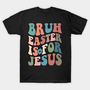 Bruh Easter is for Jesus -  Groovy DESIGN T-Shirt